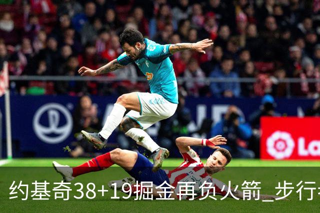 约基奇38+19掘金再负火箭 步行者送活塞13连败